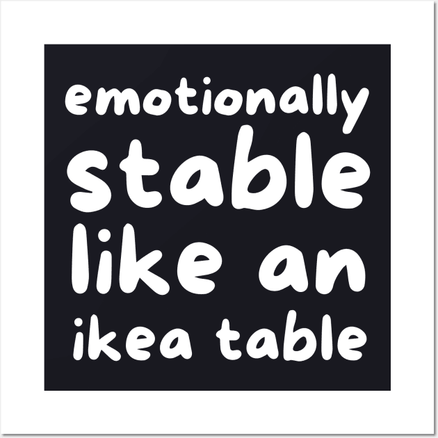 Emotionally stable like an ikea table Wall Art by Fun Planet